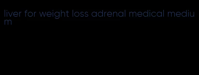 liver for weight loss adrenal medical medium