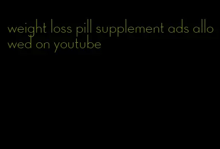 weight loss pill supplement ads allowed on youtube