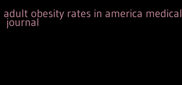 adult obesity rates in america medical journal