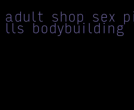 adult shop sex pills bodybuilding