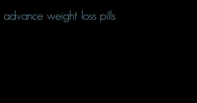 advance weight loss pills