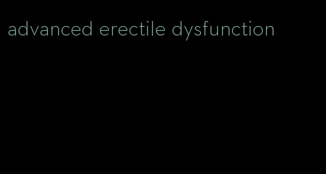 advanced erectile dysfunction