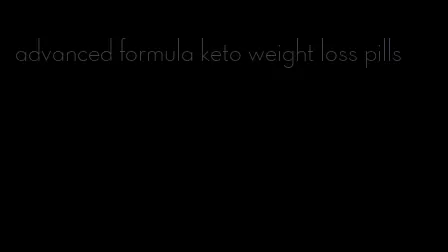 advanced formula keto weight loss pills