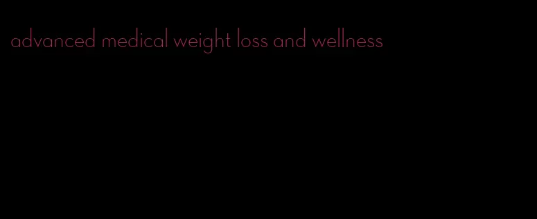 advanced medical weight loss and wellness