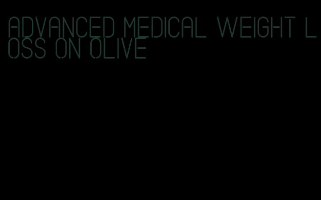 advanced medical weight loss on olive