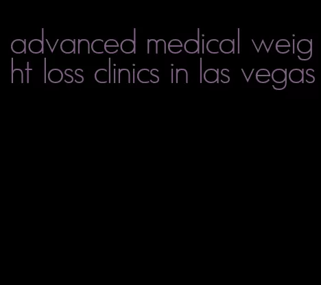 advanced medical weight loss clinics in las vegas