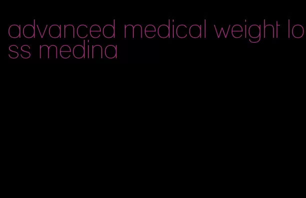 advanced medical weight loss medina