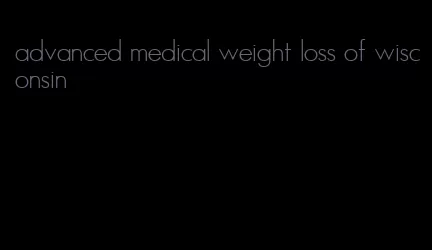 advanced medical weight loss of wisconsin