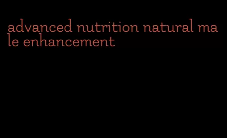 advanced nutrition natural male enhancement