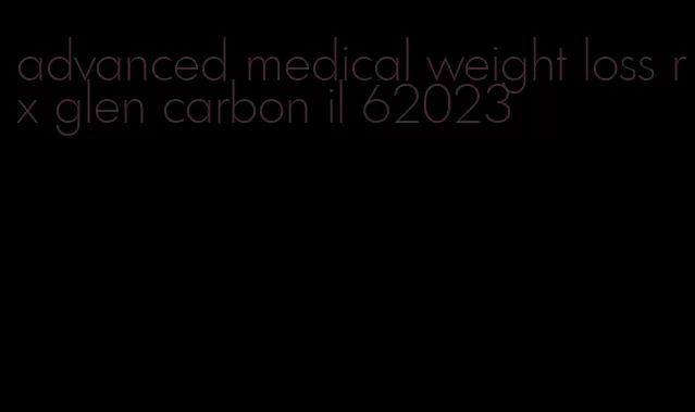 advanced medical weight loss rx glen carbon il 62023