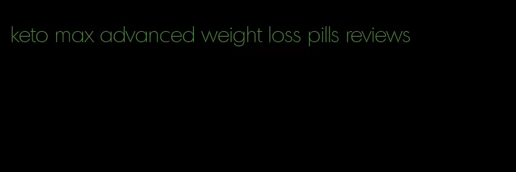 keto max advanced weight loss pills reviews