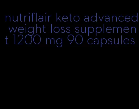 nutriflair keto advanced weight loss supplement 1200 mg 90 capsules