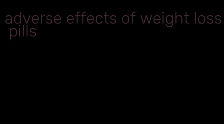 adverse effects of weight loss pills