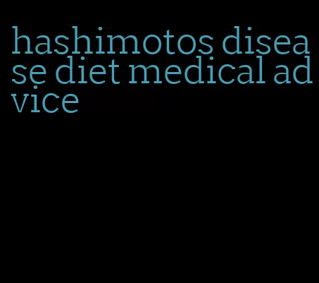 hashimotos disease diet medical advice