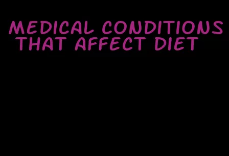 medical conditions that affect diet