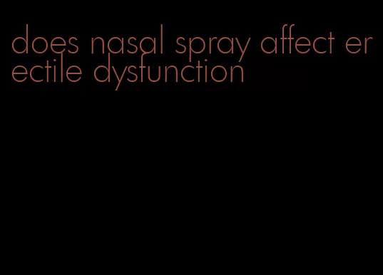 does nasal spray affect erectile dysfunction