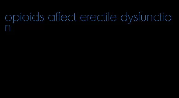 opioids affect erectile dysfunction