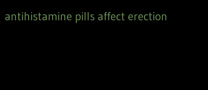 antihistamine pills affect erection