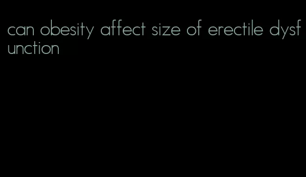 can obesity affect size of erectile dysfunction