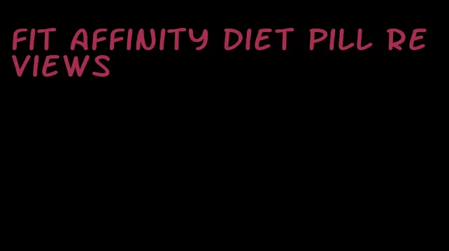 fit affinity diet pill reviews