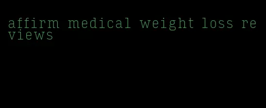 affirm medical weight loss reviews