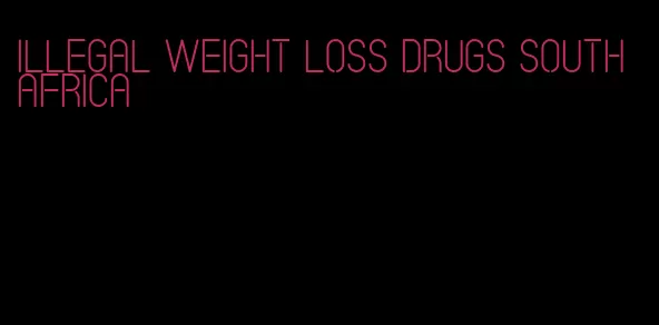 illegal weight loss drugs south africa