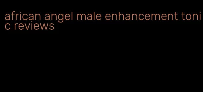 african angel male enhancement tonic reviews