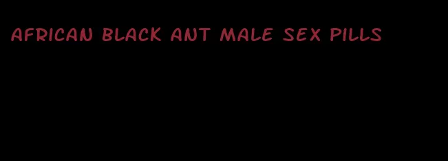 african black ant male sex pills