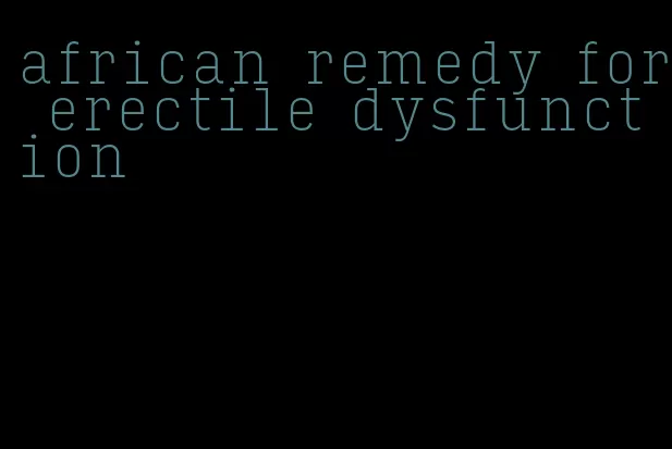 african remedy for erectile dysfunction