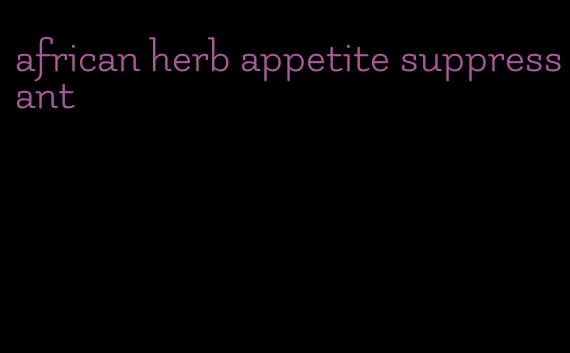 african herb appetite suppressant