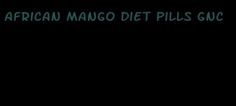 african mango diet pills gnc