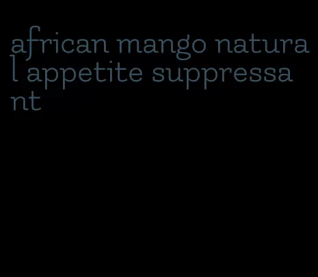 african mango natural appetite suppressant