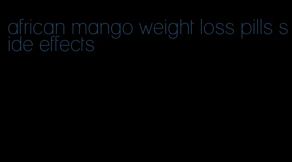 african mango weight loss pills side effects