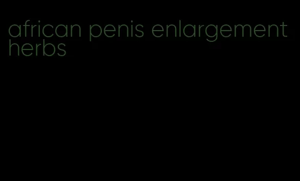 african penis enlargement herbs