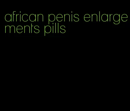 african penis enlargements pills