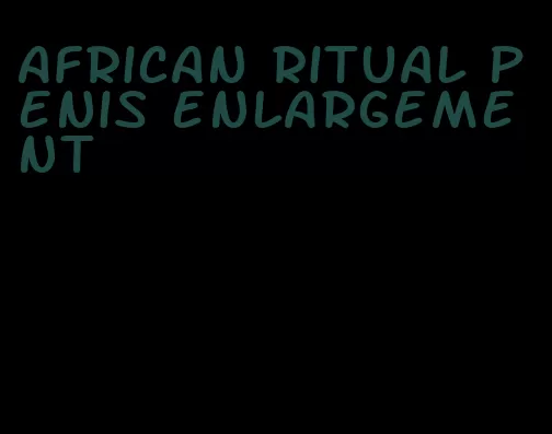 african ritual penis enlargement