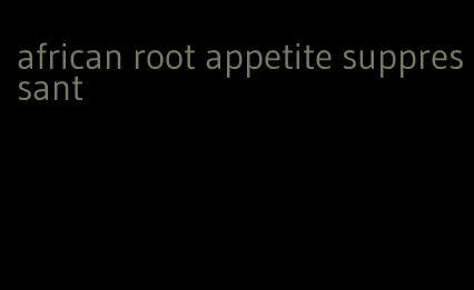 african root appetite suppressant