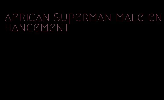 african superman male enhancement