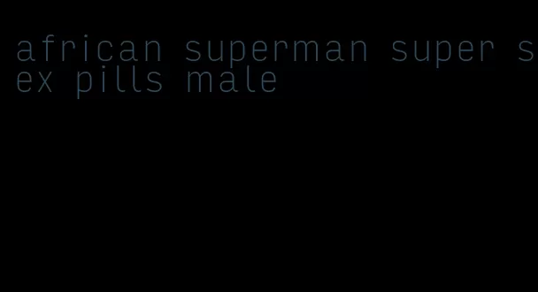 african superman super sex pills male