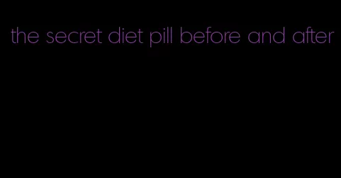 the secret diet pill before and after