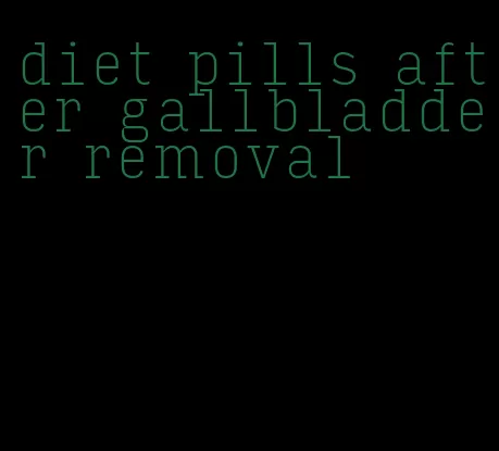 diet pills after gallbladder removal