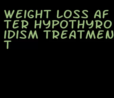 weight loss after hypothyroidism treatment