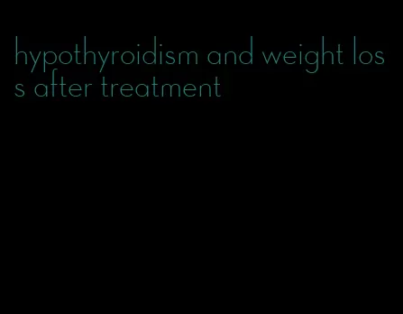 hypothyroidism and weight loss after treatment