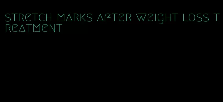 stretch marks after weight loss treatment