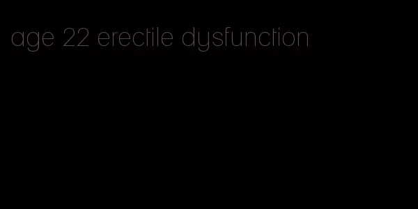 age 22 erectile dysfunction