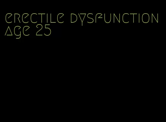 erectile dysfunction age 25