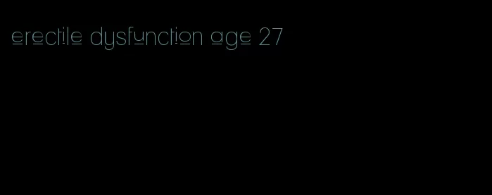 erectile dysfunction age 27