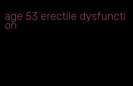 age 53 erectile dysfunction