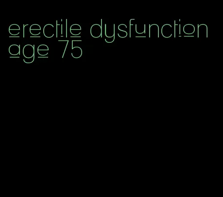 erectile dysfunction age 75