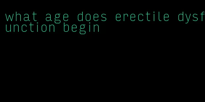 what age does erectile dysfunction begin